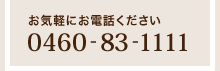 お気軽にお電話ください「0460-83-1111」